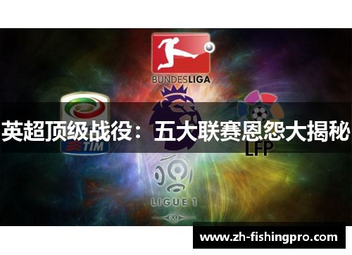 英超顶级战役：五大联赛恩怨大揭秘