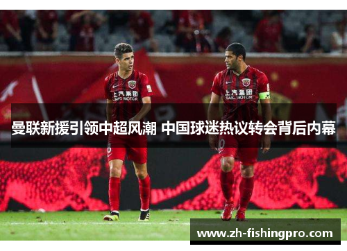 曼联新援引领中超风潮 中国球迷热议转会背后内幕
